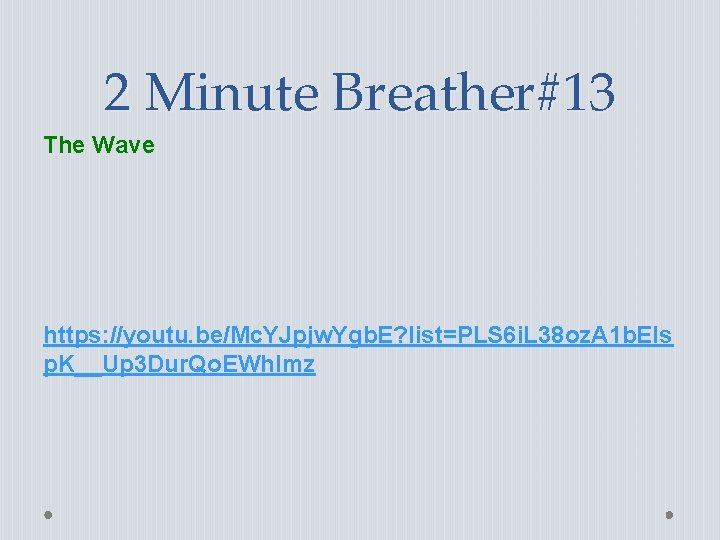 2 Minute Breather#13 The Wave https: //youtu. be/Mc. YJpjw. Ygb. E? list=PLS 6 i.
