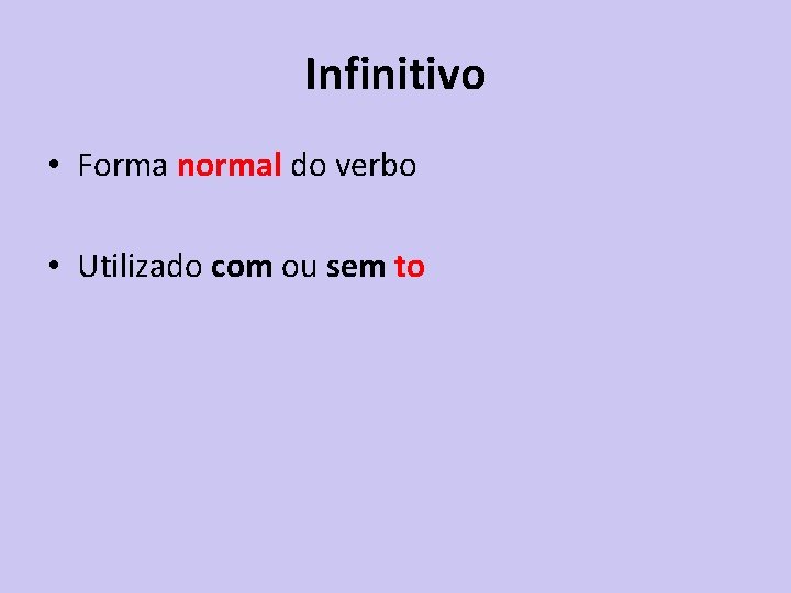 Infinitivo • Forma normal do verbo • Utilizado com ou sem to 
