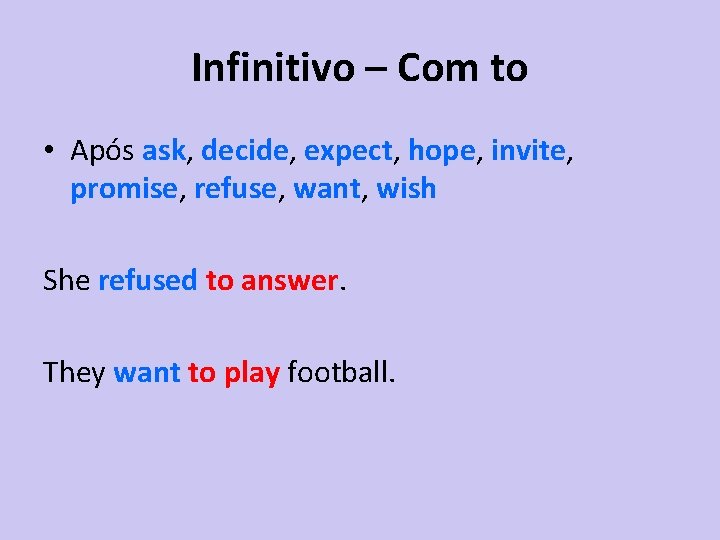 Infinitivo – Com to • Após ask, decide, expect, hope, invite, promise, refuse, want,