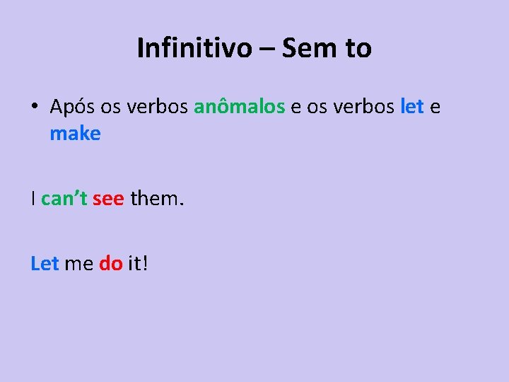 Infinitivo – Sem to • Após os verbos anômalos e os verbos let e