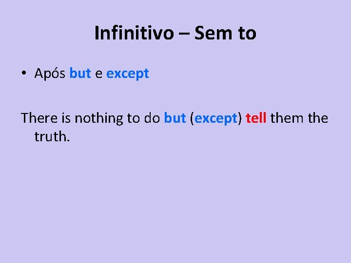 Infinitivo – Sem to • Após but e except There is nothing to do