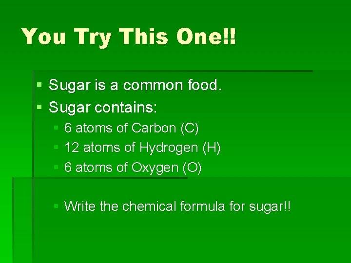 You Try This One!! § Sugar is a common food. § Sugar contains: §
