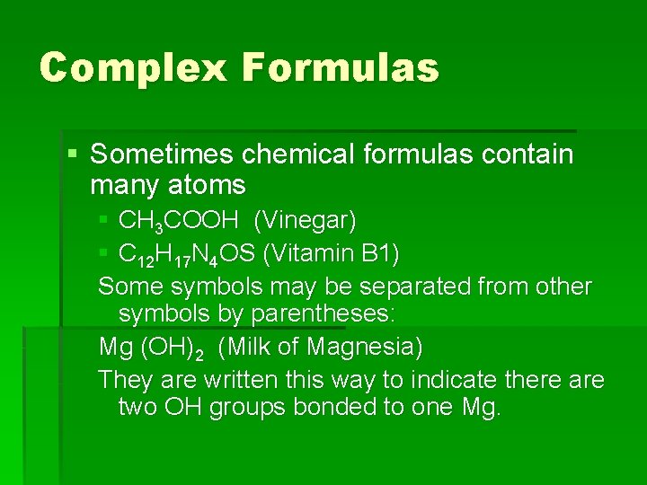 Complex Formulas § Sometimes chemical formulas contain many atoms § CH 3 COOH (Vinegar)