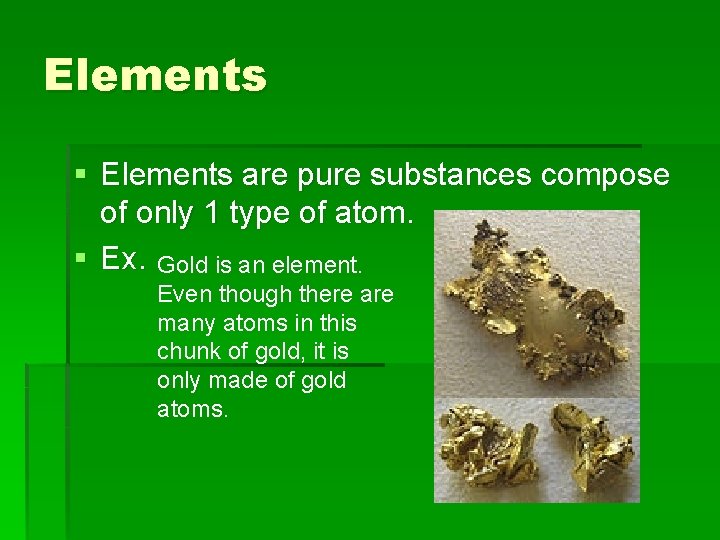 Elements § Elements are pure substances compose of only 1 type of atom. §