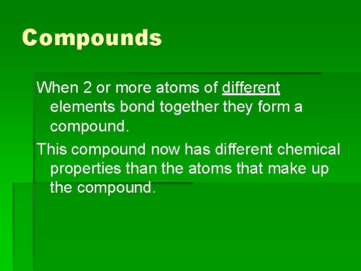 Compounds When 2 or more atoms of different elements bond together they form a