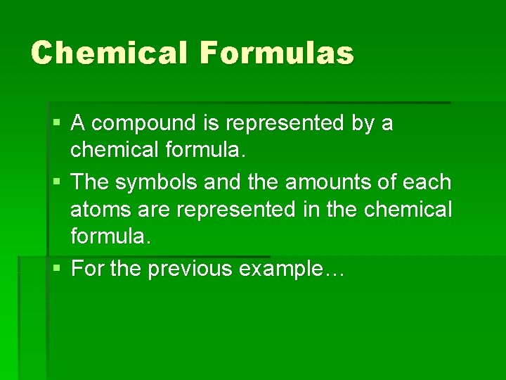 Chemical Formulas § A compound is represented by a chemical formula. § The symbols