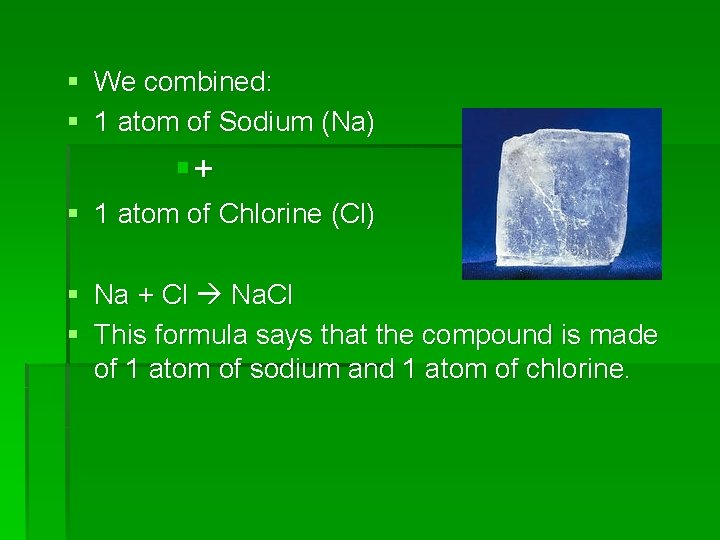 § We combined: § 1 atom of Sodium (Na) §+ § 1 atom of