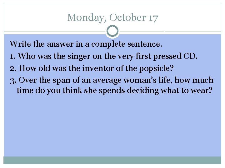 Monday, October 17 Write the answer in a complete sentence. 1. Who was the