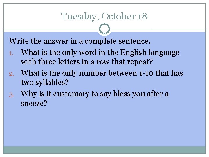 Tuesday, October 18 Write the answer in a complete sentence. 1. What is the