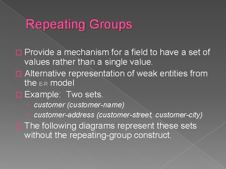 Repeating Groups Provide a mechanism for a field to have a set of values Repeating Groups Provide a mechanism for a field to have a set of values
