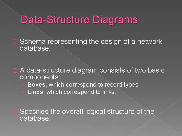 Data-Structure Diagrams � Schema representing the design of a network database. � A data-structure