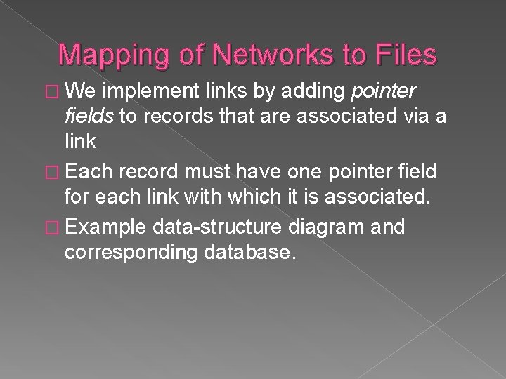 Mapping of Networks to Files � We implement links by adding pointer fields to
