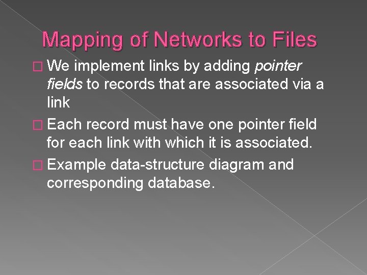 Mapping of Networks to Files � We implement links by adding pointer fields to Mapping of Networks to Files � We implement links by adding pointer fields to