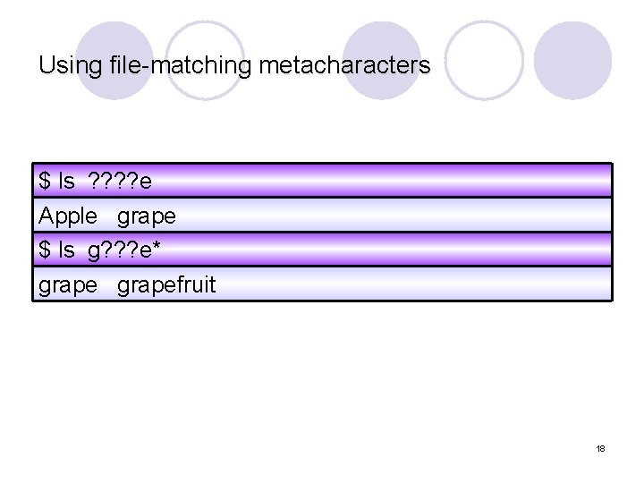 Using file-matching metacharacters $This ls matches ? ? e any one(single) character? Apple grape