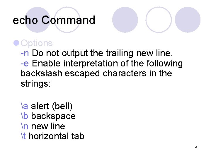 echo Command l Options -n Do not output the trailing new line. -e Enable