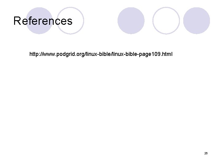 References http: //www. podgrid. org/linux-bible-page 109. html 26 