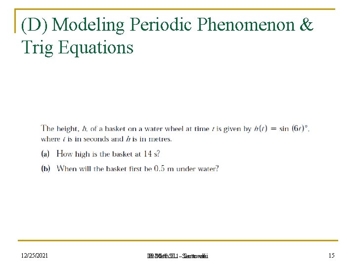 (D) Modeling Periodic Phenomenon & Trig Equations 12/25/2021 IB IBMath. SL 1 SL --Santowski