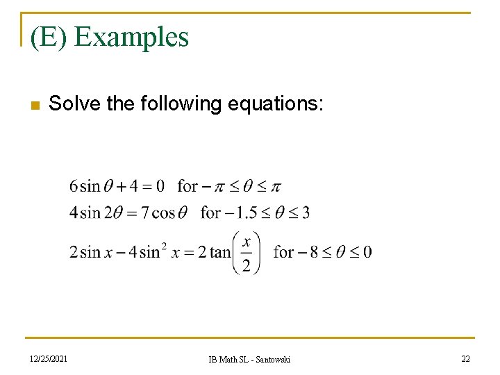 (E) Examples n Solve the following equations: 12/25/2021 IB Math SL - Santowski 22
