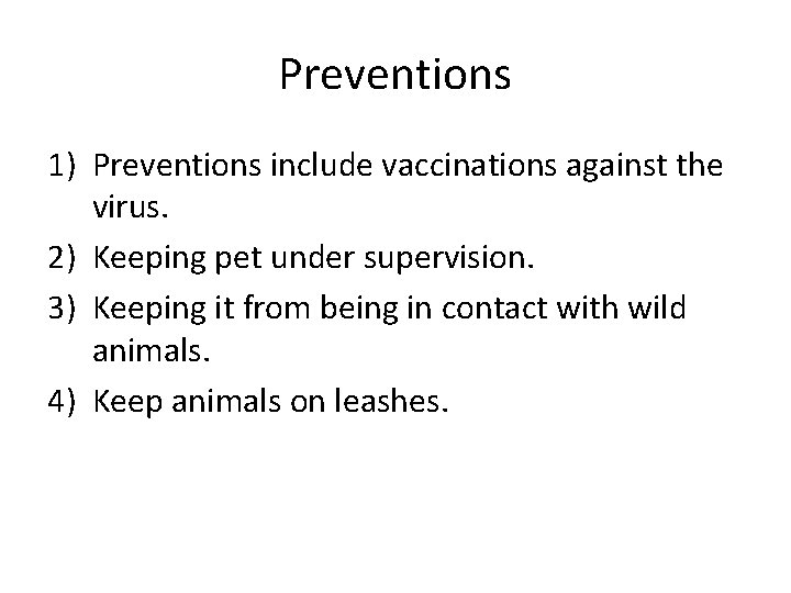 Preventions 1) Preventions include vaccinations against the virus. 2) Keeping pet under supervision. 3)