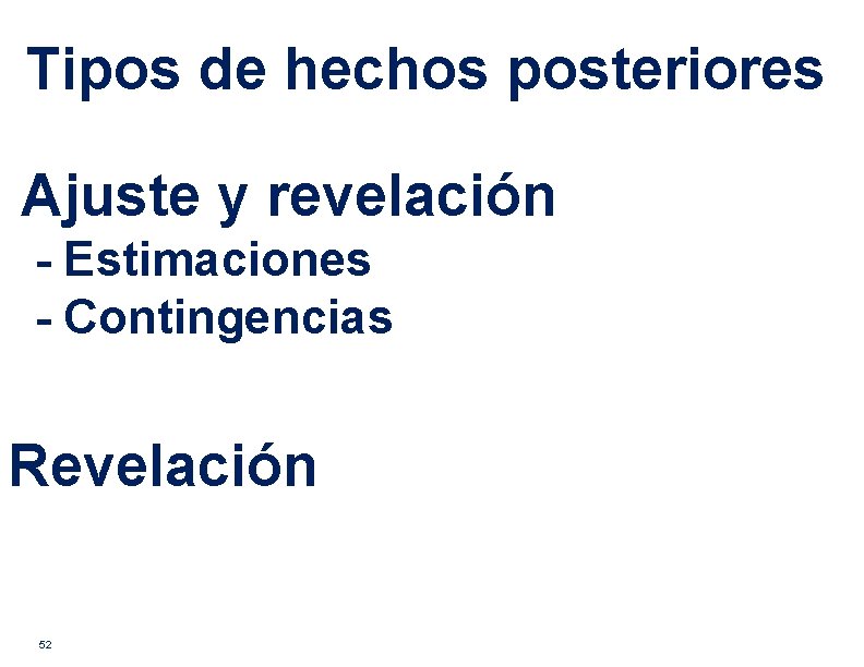 Tipos de hechos posteriores Ajuste y revelación - Estimaciones - Contingencias Revelación 52 
