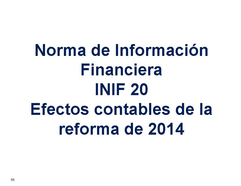 Norma de Información Financiera INIF 20 Efectos contables de la reforma de 2014 55