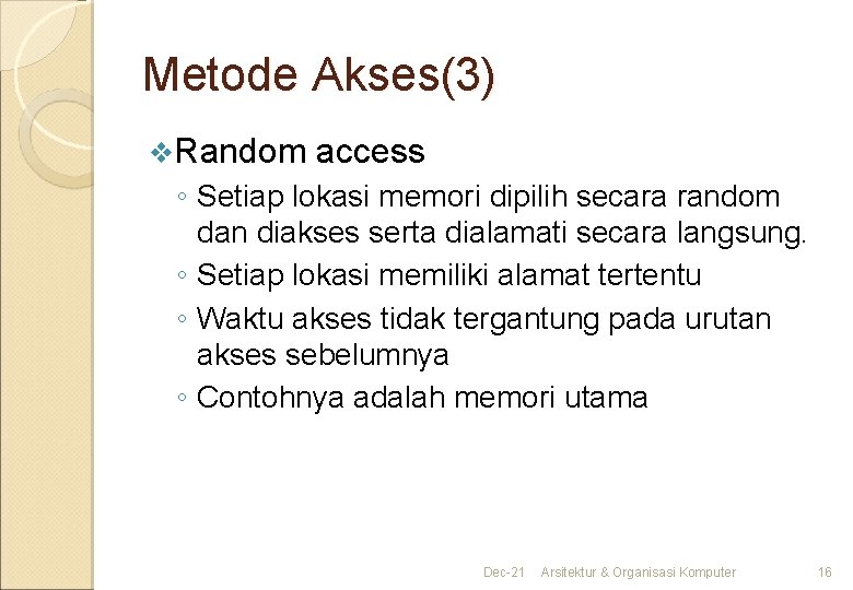 Metode Akses(3) v. Random access ◦ Setiap lokasi memori dipilih secara random dan diakses Metode Akses(3) v. Random access ◦ Setiap lokasi memori dipilih secara random dan diakses