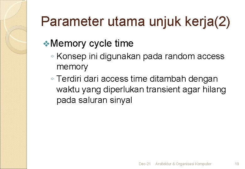 Parameter utama unjuk kerja(2) v. Memory cycle time ◦ Konsep ini digunakan pada random