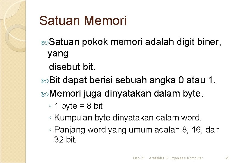 Satuan Memori Satuan pokok memori adalah digit biner, yang disebut bit. Bit dapat berisi