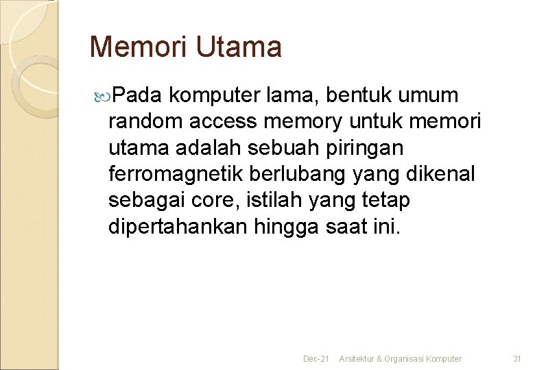 Memori Utama Pada komputer lama, bentuk umum random access memory untuk memori utama adalah