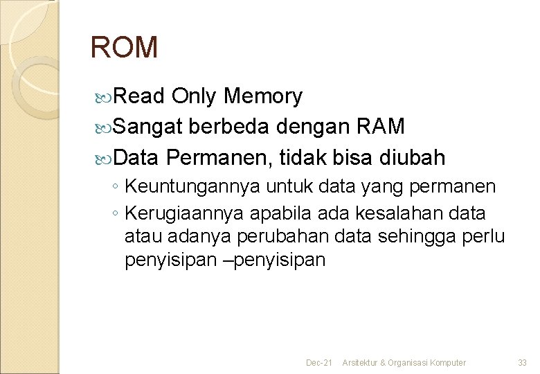 ROM Read Only Memory Sangat berbeda dengan RAM Data Permanen, tidak bisa diubah ◦