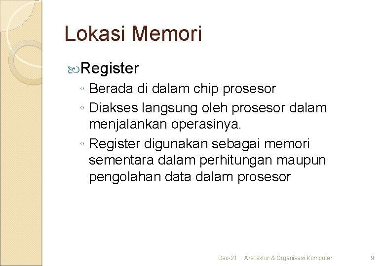 Lokasi Memori Register ◦ Berada di dalam chip prosesor ◦ Diakses langsung oleh prosesor Lokasi Memori Register ◦ Berada di dalam chip prosesor ◦ Diakses langsung oleh prosesor