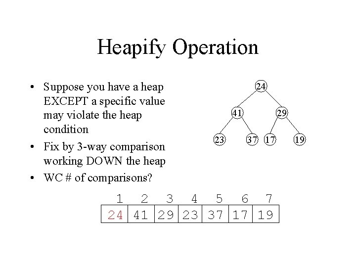 Heapify Operation • Suppose you have a heap EXCEPT a specific value may violate