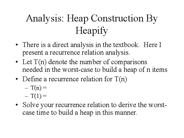 Analysis: Heap Construction By Heapify • There is a direct analysis in the textbook.