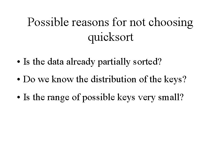 Possible reasons for not choosing quicksort • Is the data already partially sorted? •