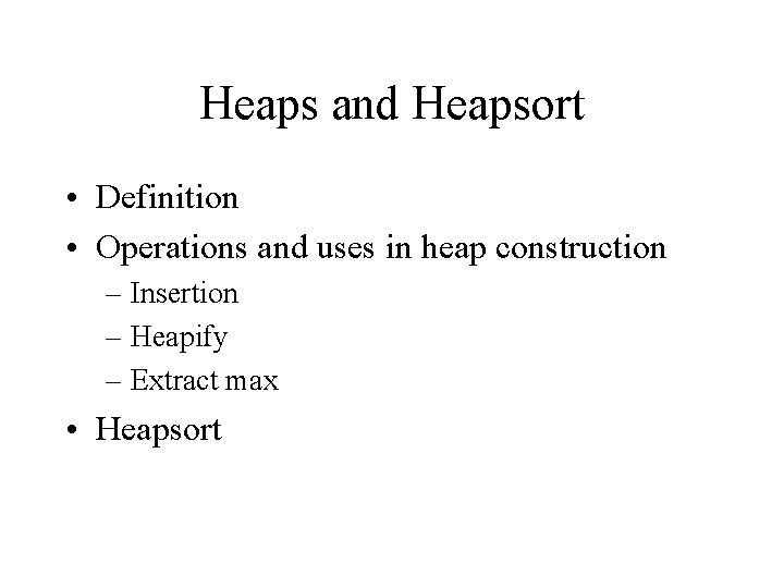 Heaps and Heapsort • Definition • Operations and uses in heap construction – Insertion