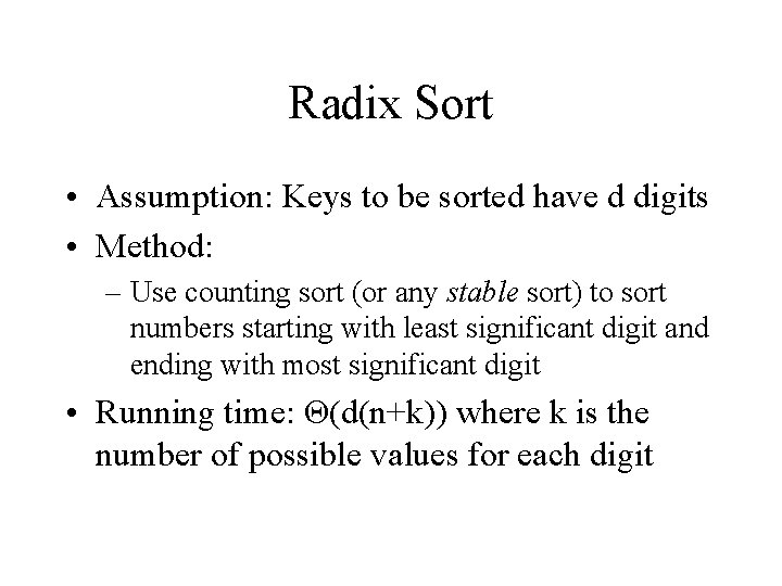 Radix Sort • Assumption: Keys to be sorted have d digits • Method: –