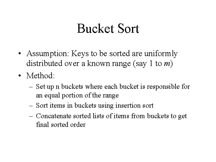 Bucket Sort • Assumption: Keys to be sorted are uniformly distributed over a known