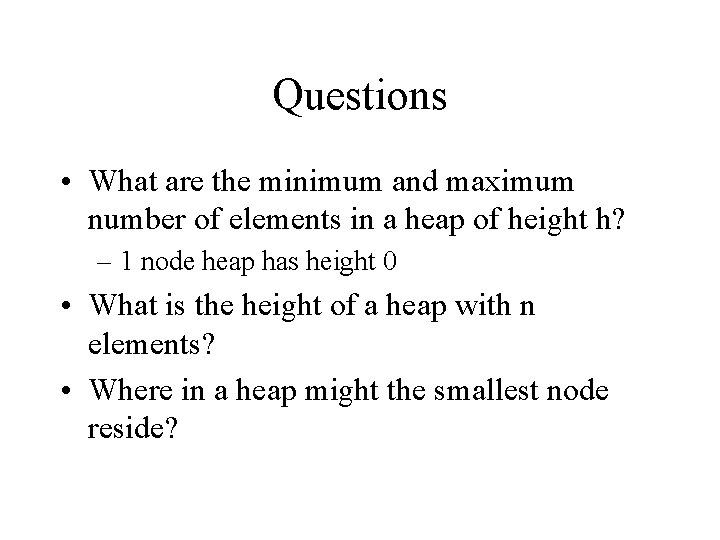 Questions • What are the minimum and maximum number of elements in a heap