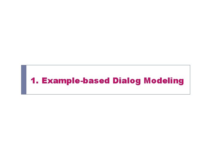 1. Example-based Dialog Modeling 