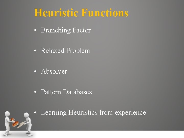Heuristic Functions • Branching Factor • Relaxed Problem • Absolver • Pattern Databases •