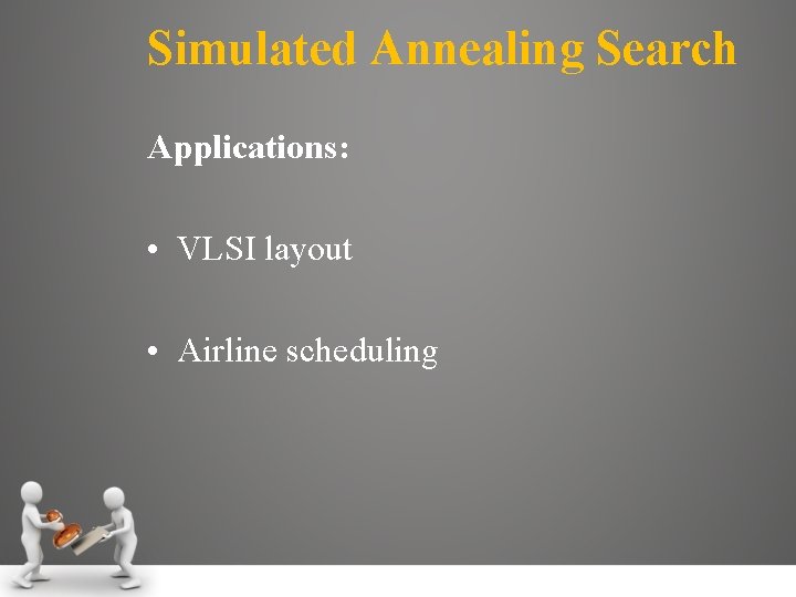 Simulated Annealing Search Applications: • VLSI layout • Airline scheduling 