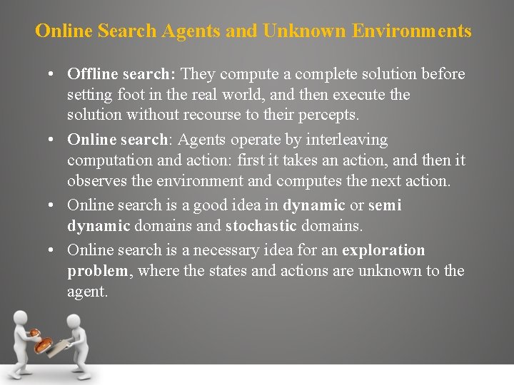 Online Search Agents and Unknown Environments • Offline search: They compute a complete solution