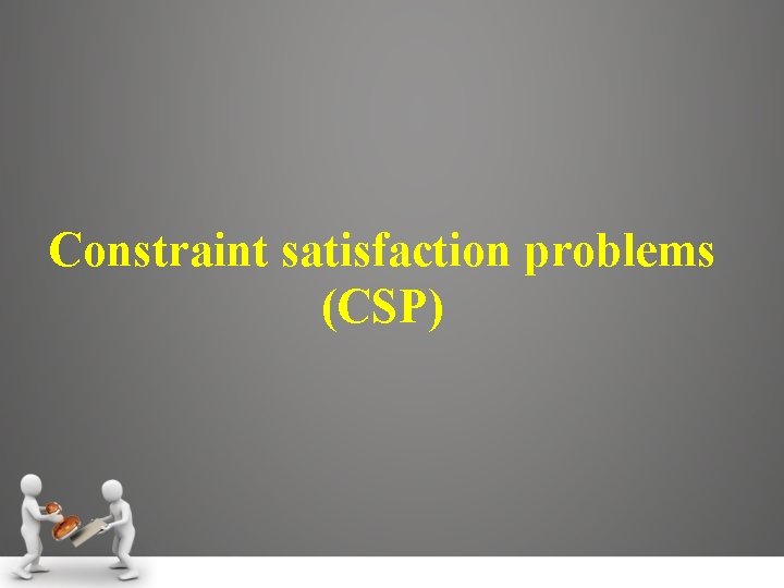 Constraint satisfaction problems (CSP) 