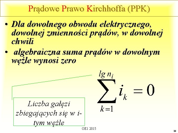 Prądowe Prawo Kirchhoffa (PPK) • Dla dowolnego obwodu elektrycznego, dowolnej zmienności prądów, w dowolnej