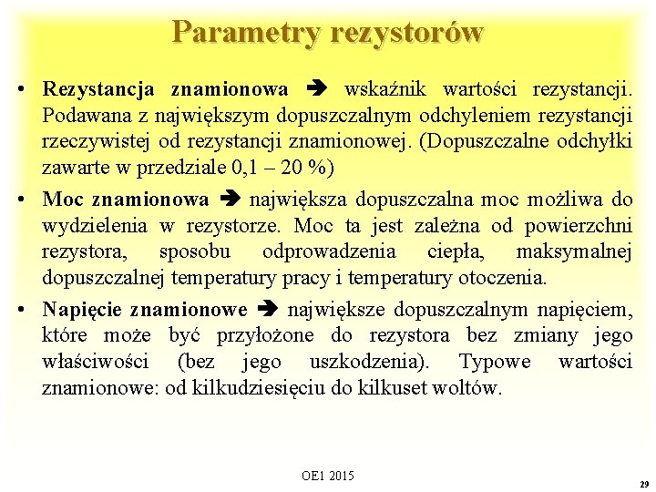 Parametry rezystorów • Rezystancja znamionowa wskaźnik wartości rezystancji. Podawana z największym dopuszczalnym odchyleniem rezystancji