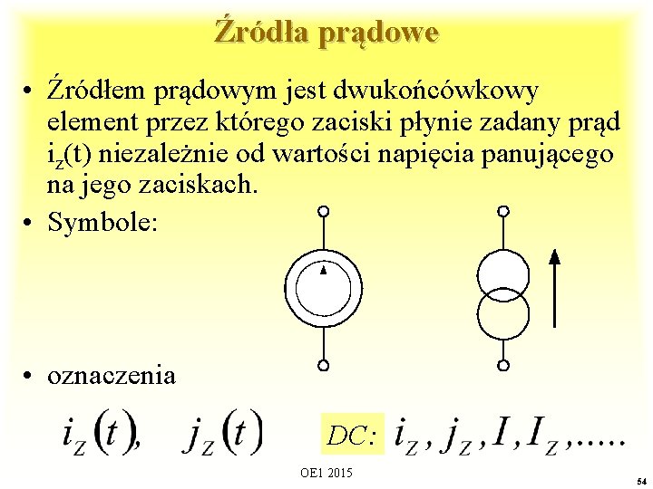 Źródła prądowe • Źródłem prądowym jest dwukońcówkowy element przez którego zaciski płynie zadany prąd