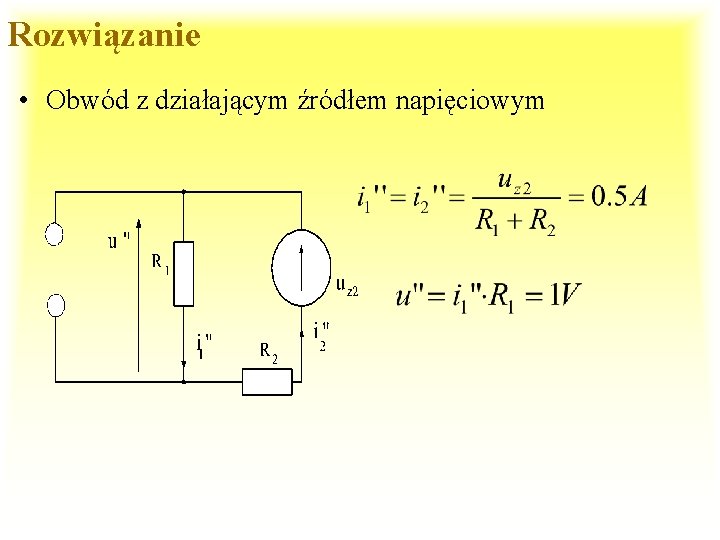 Rozwiązanie • Obwód z działającym źródłem napięciowym 