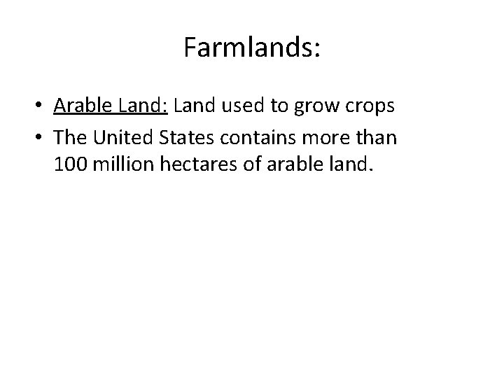 Farmlands: • Arable Land: Land used to grow crops • The United States contains