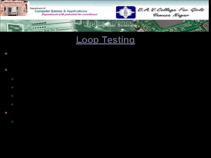 Loop Testing A white-box testing technique that focuses exclusively on the validity of loop