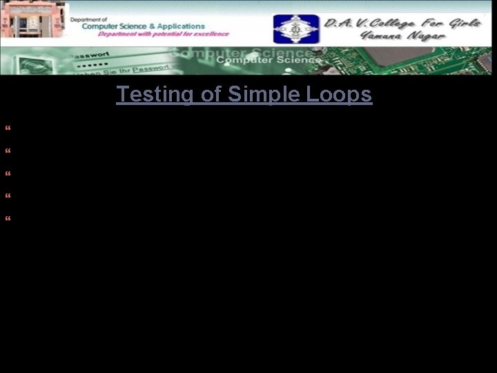 Testing of Simple Loops Skip the loop entirely Only one pass through the loop